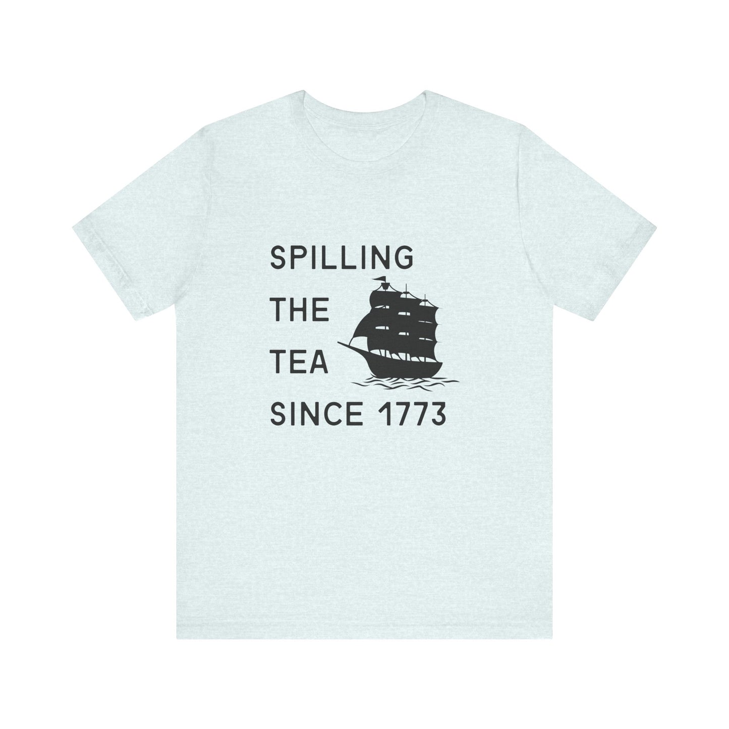 Spilling the Tea Since 1773 Tee
