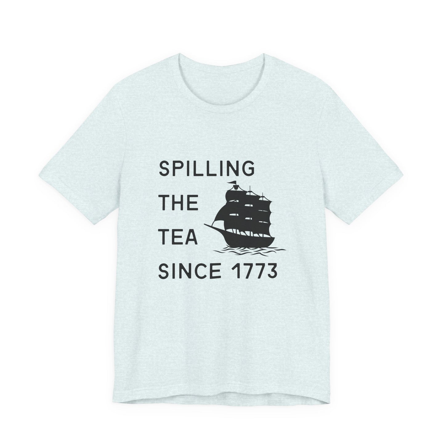 Spilling the Tea Since 1773 Tee
