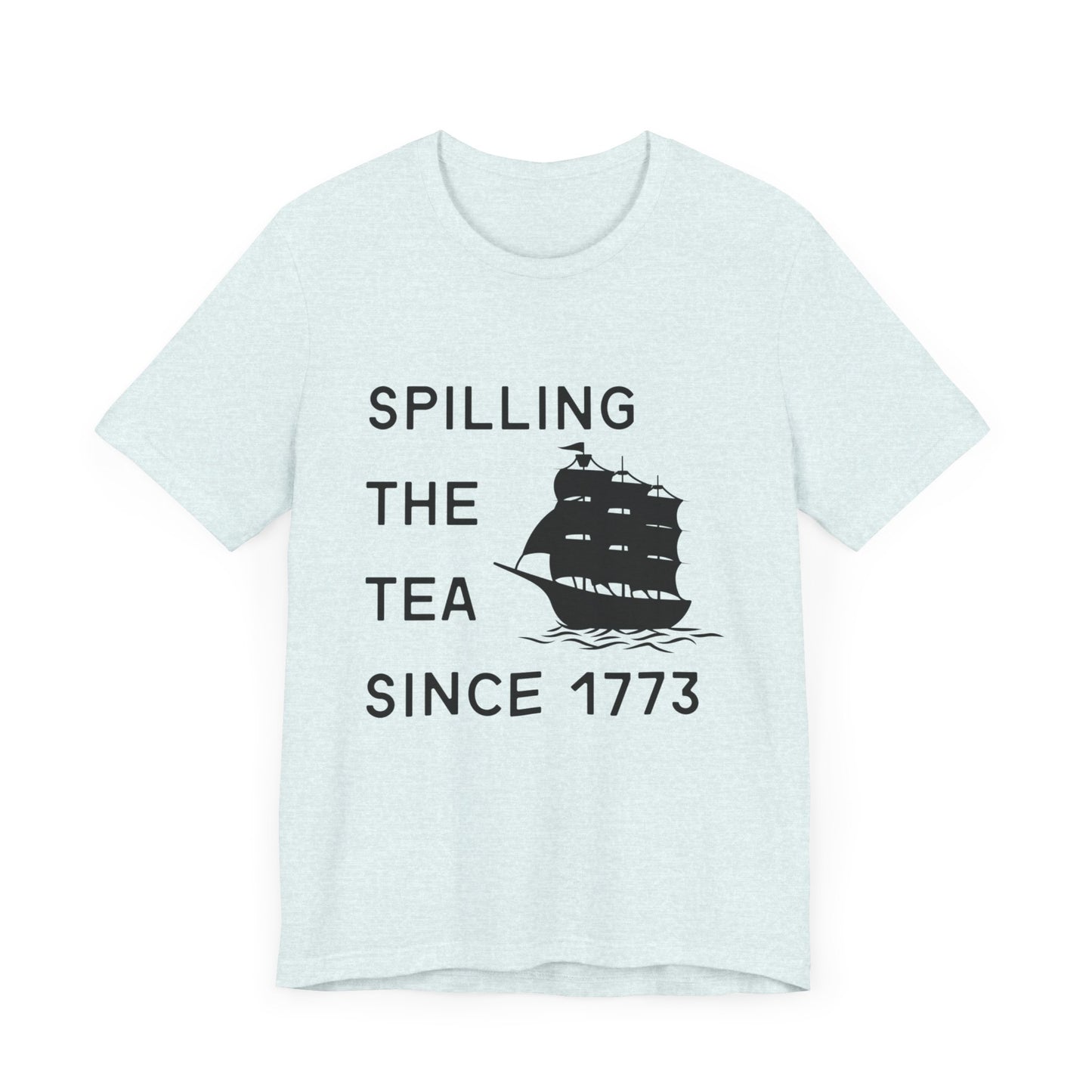 Spilling the Tea Since 1773 Tee